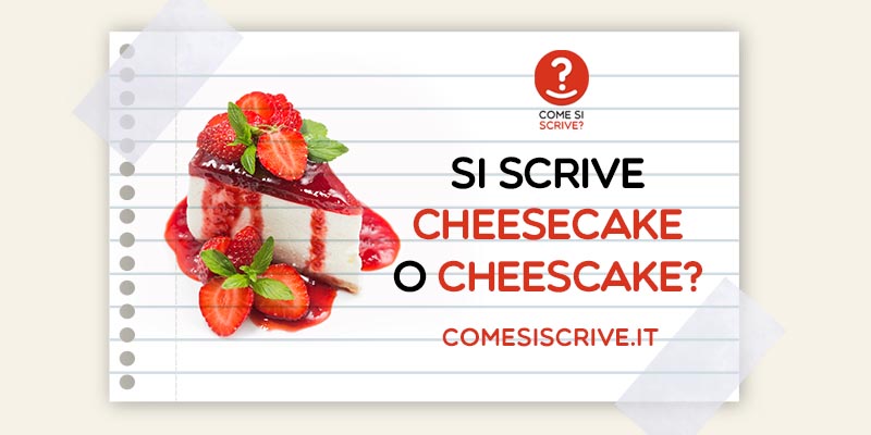 Cheesecake o Cheescake?