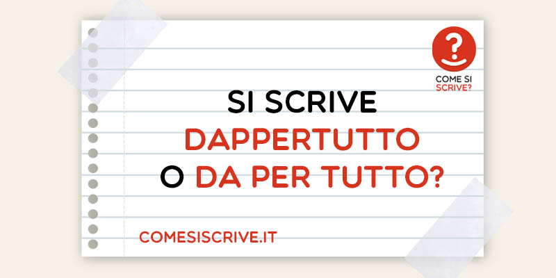 Dappertutto o Da per tutto o Dapertutto?
