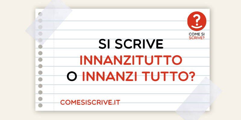 Innanzitutto, Innanzi tutto o Inanzitutto?